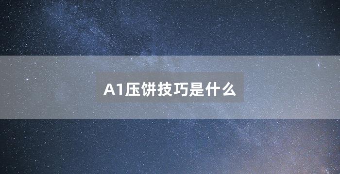 A1压饼技巧是什么