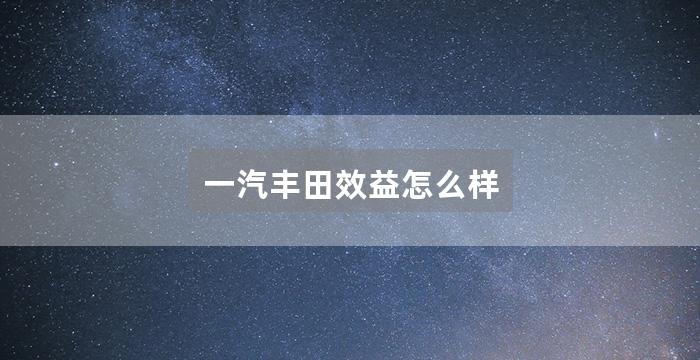 一汽丰田效益怎么样