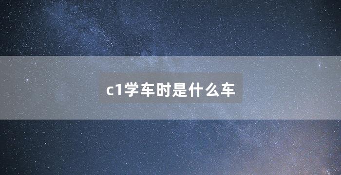 c1学车时是什么车