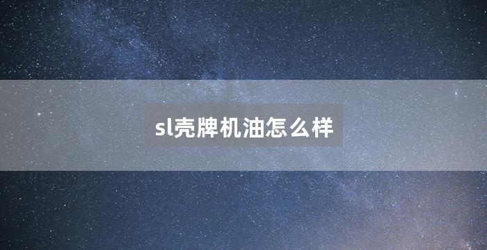 sl壳牌机油怎么样