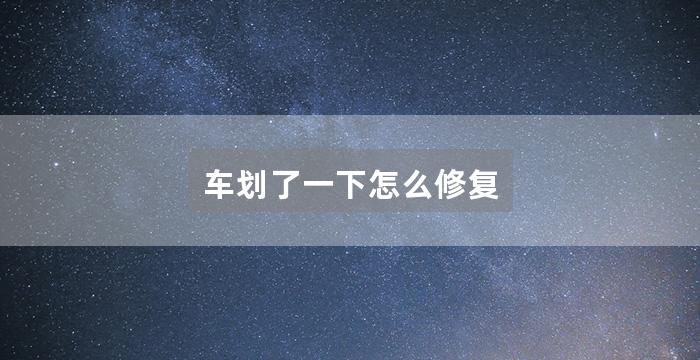 车划了一下怎么修复