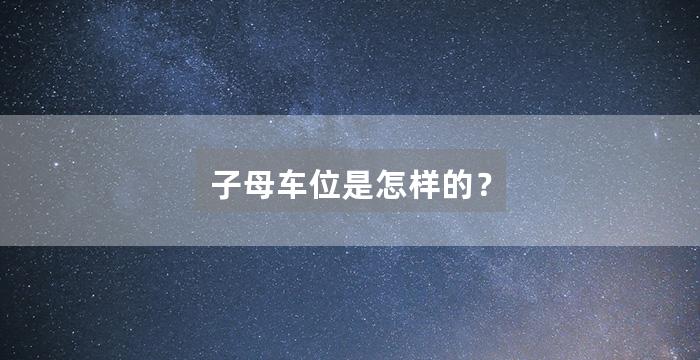 子母车位是怎样的？