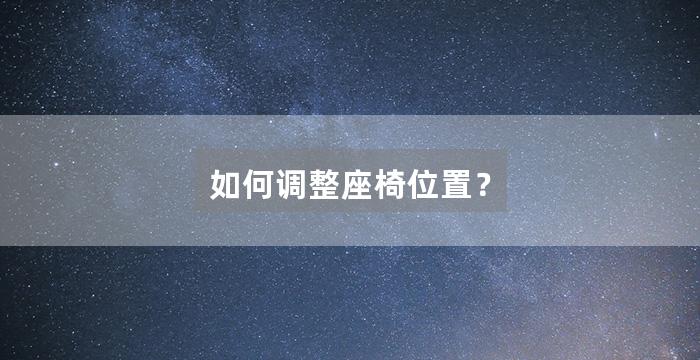 如何调整座椅位置？