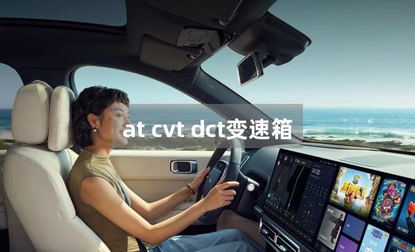 at cvt dct变速箱哪个好耐用