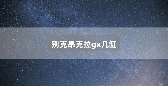 别克昂克拉gx几缸