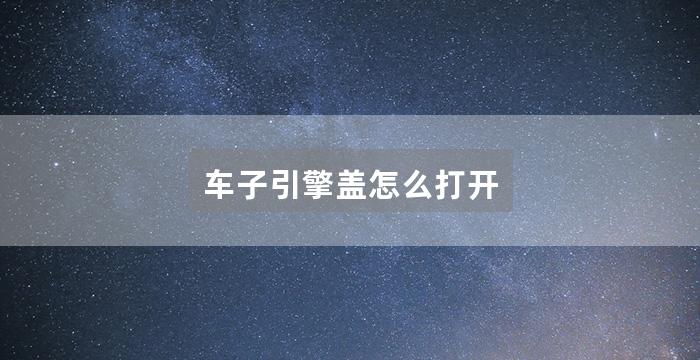 车子引擎盖怎么打开