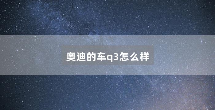 奥迪的车q3怎么样