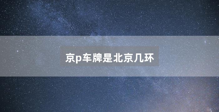 京p车牌是北京几环