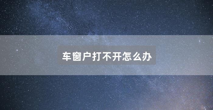 车窗户打不开怎么办