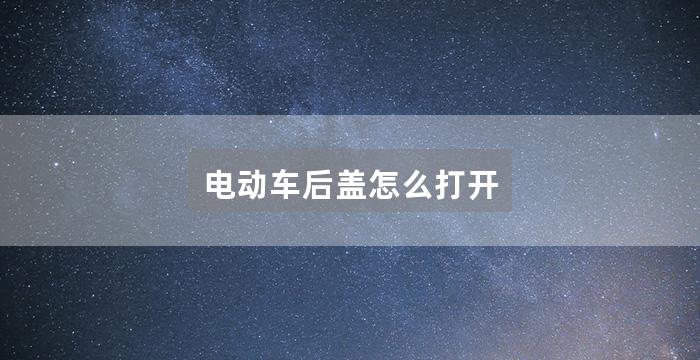 电动车后盖怎么打开