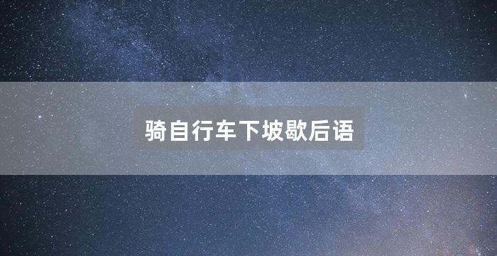 骑自行车下坡歇后语