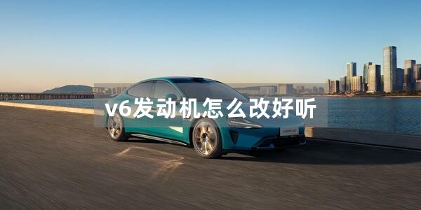 v6发动机怎么改好听